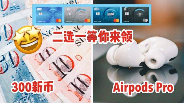 免费送给你！300新币或者Apple Airpods Pro随你选！全新加坡最赞的信用卡申请礼物回归了