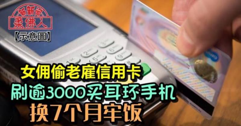 女佣偷老雇信用卡 刷逾3000买耳环手机 换7个月牢饭