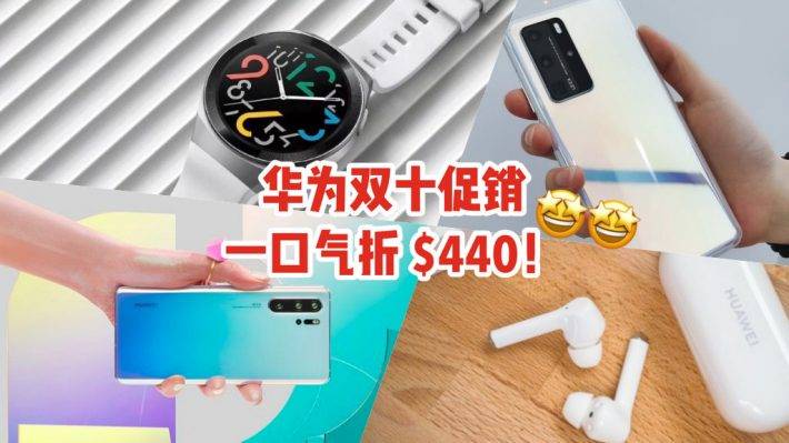 Huawei双十促销活动！可享折扣高达 S$440，即日起至10月10日