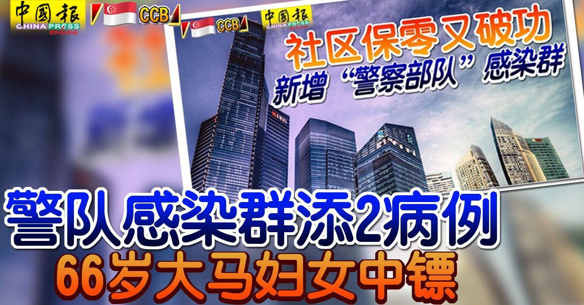 ◤新国CCB◢警队感染群添2病例 66岁大马妇中镖
