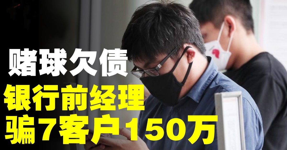 赌球欠债　银行前经理骗7客户150万