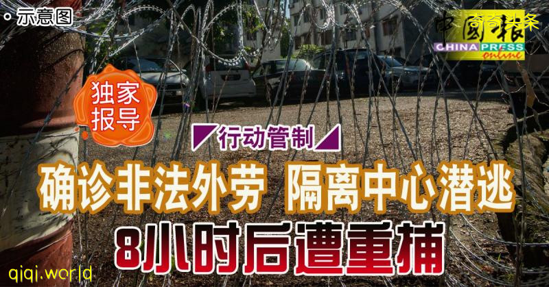 ◤行动管制◢确诊非法外劳 隔离中心潜逃 8小时后遭重捕!